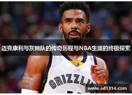 迈克康利与灰熊队的传奇历程与NBA生涯的终极探索